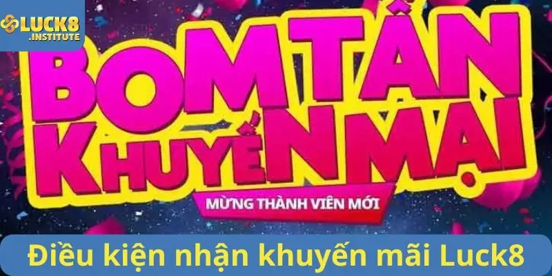 Khuyến Mãi Luck8 Tham Gia Nhận Quà Không Giới Hạn 1 Đieu-kien-quan-trong-nhat-de-nhan-khuyen-mai-Luck8